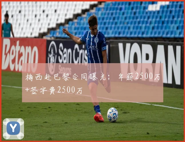 梅西赴巴黎合同曝光：年薪2500万+签字费2500万