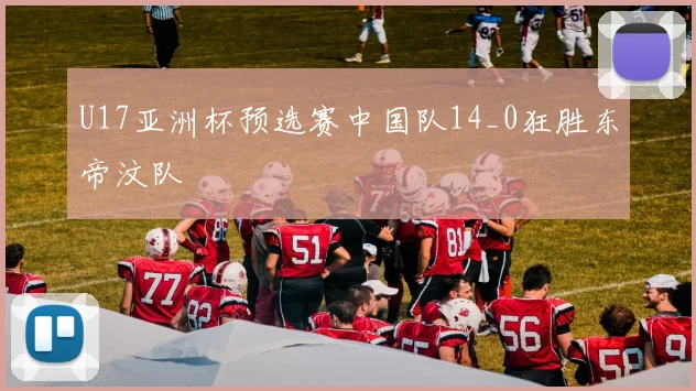 U17亚洲杯预选赛中国队14_0狂胜东帝汶队