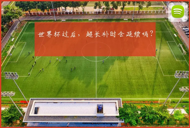 世界杯过后，超长补时会延续吗？