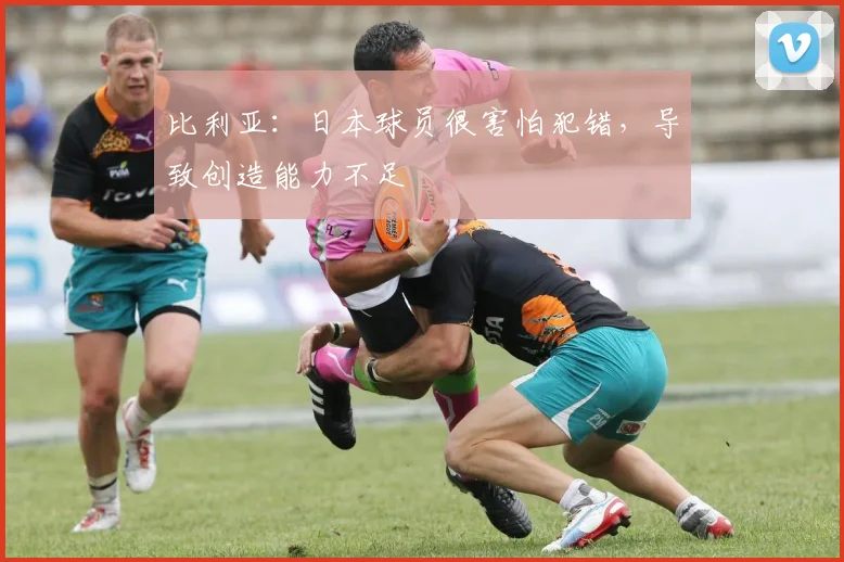 比利亚：日本球员很害怕犯错，导致创造能力不足