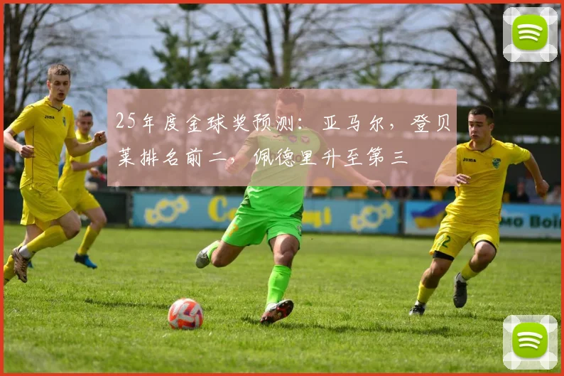 25年度金球奖预测：亚马尔，登贝莱排名前二，佩德里升至第三